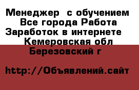 Менеджер (с обучением) - Все города Работа » Заработок в интернете   . Кемеровская обл.,Березовский г.